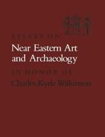 Essays on Near Eastern Art and Archaeology in Honor of Charles Kyrle Wilkinson