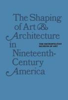 The Shaping of Art and Architecture in Nineteenth-Century America