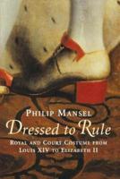 Dressed to Rule - Royal and Court Costume from Louis XIV to Elizabeth II