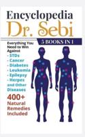 Encyclopedia of Dr. Sebi 5 Books in 1: 400+ Natural Remedies Included: Everything Yоu Need tо Win Against STDs, Cancer, Diabetes, Leukemia, Epilepsy, Herpes, and оther Diseases   400+ Natural Remedies Included