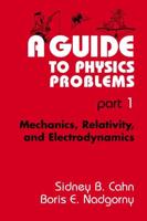 A Guide to Physics Problems: Part 1: Mechanics, Relativity, and Electrodynamics