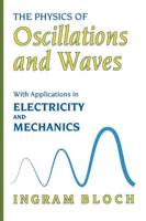 The Physics of Oscillations and Waves : With Applications in Electricity and Mechanics