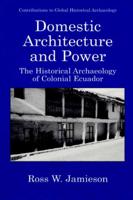 Domestic Architecture and Power : The Historical Archaeology of Colonial Ecuador
