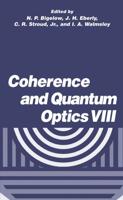 Coherence and Quantum Optics VIII : Proceedings of the Eighth Rochester Conference on Coherence and Quantum Optics, held at the University of Rochester, June 13-16, 2001