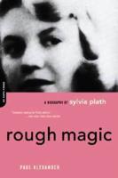 Rough Magic: A Biography of Sylvia Plath
