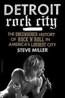 Detroit Rock City: The Uncensored History of Rock 'n' Roll in America's Loudest City