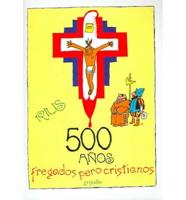 500 ANOS FREGADOS PERO CRISTIANOS