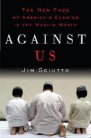 Against Us: The New Face of America&#39;s Enemies in the Muslim World