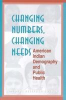 Changing Numbers, Changing Needs : American Indian Demography and Public Health