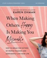 When Making Others Happy Is Making You Miserable Bible Study Guide Plus Streaming Video