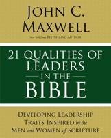 21 Qualities of Leaders in the Bible: Developing Leadership Traits Inspired by the Men and Women of Scripture