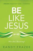 Be Like Jesus Study Guide: Am I Becoming the Person God Wants Me to Be?