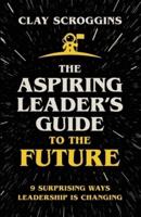 The Aspiring Leader's Guide to the Future: 9 Surprising Ways Leadership is Changing