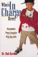 Who's in Charge Here?: Overcoming Power Struggles with Your Kids