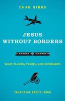 Jesus without Borders: What Planes, Trains, and Rickshaws Taught Me about Jesus