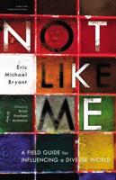 Not Like Me: A Field Guide for Influencing a Diverse World