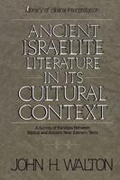 Ancient Israelite Literature in Its Cultural Context: A Survey of Parallels Between Biblical and Ancient Near Eastern Texts