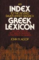An Index to the Revised Bauer-Arndt-Gingrich Greek Lexicon, Second Edition, by F. Wilbur Gingrich & Frederick W. Danker