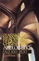 Classical Readings in Christian Apologetics: A. D. 100-1800