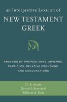 An Interpretive Lexicon of New Testament Greek: Analysis of Prepositions, Adverbs, Particles, Relative Pronouns, and Conjunctions