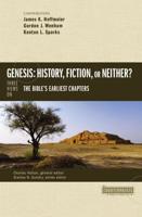 Genesis: History, Fiction, or Neither?: Three Views on the Bible's Earliest Chapters