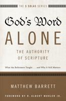 God's Word Alone---The Authority of Scripture: What the Reformers Taught...and Why It Still Matters