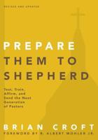 Prepare Them to Shepherd: Test, Train, Affirm, and Send the Next Generation of Pastors
