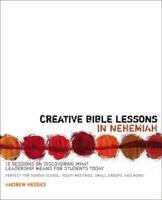 Creative Bible Lessons in Nehemiah: 12 Sessions on Discovering What Leadership Means for Students Today