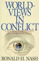 Worldviews in Conflict: Choosing Christianity in the World of Ideas