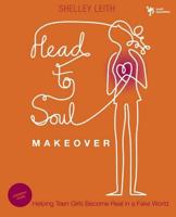 Head-to-Soul Makeover Leader's Guide: Helping Teen Girls Become Real in a Fake World