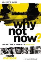 Why Not Now? Leader's Guide: You Don't Have to "Grow Up" to Follow Jesus