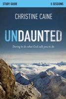 Undaunted Study Guide: Daring to Do What God Calls You to Do