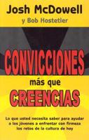 Convicciones Mas Que Creencias: Lo Que Usted Necesita Saber Para Ayudar A los Jovenes A Enfrentar Con Firmeza los Retos de la Cu