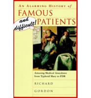 An Alarming History of Famous and Difficult! Patients