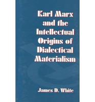 Karl Marx and the Intellectual Origins of Dialectical Materialism