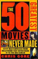 The 50 Greatest Movies Never Made