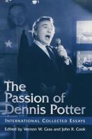 The Passion of Dennis Potter : International Collected Essays