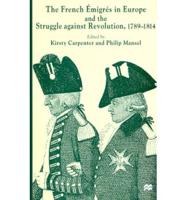 The French Emigr Es in Europe and the Struggle Against Revolution, 1789-1814