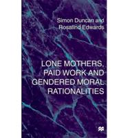 Lone Mothers, Paid Workers, and Gendered Moral Rationalities