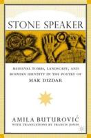 Stone Speaker : Medieval Tombs, Landscape, and Bosnian Identity in the Poetry of Mak Dizdar