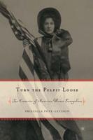 Turn the Pulpit Loose : Two Centuries of American Women Evangelists
