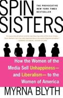 Spin Sisters: How the Women of the Media Sell Unhappiness --- And Liberalism --- To the Women of America