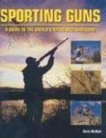 Sporting Guns: A Guide to the World&#39;s Rifles and Shotguns