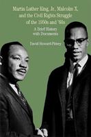 Martin Luther King, Jr., Malcolm X, and the Civil Rights Struggle of the 1950S and 1960S