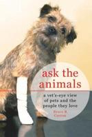 Ask the Animals: A Vet's Eye View of Pets and the People They Love