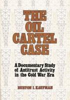 The Oil Cartel Case: A Documentary Study of Antitrust Activity in the Cold War Era