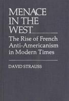 Menace in the West: The Rise of French Anti$americanism in Modern Times