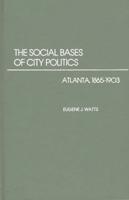 The Social Bases of City Politics: Atlanta, 1865-1903