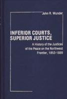 Inferior Courts, Superior Justice: A History of the Justices of the Peace on the Northwest Frontier, 1853-1889