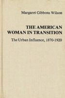 The American Woman in Transition: The Urban Influence, 1870$1920